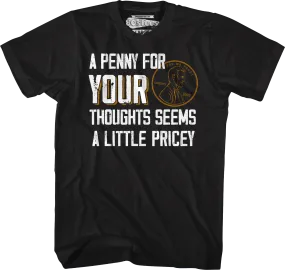 A Penny For Your Thoughts Seems A Little Pricey T-Shirt